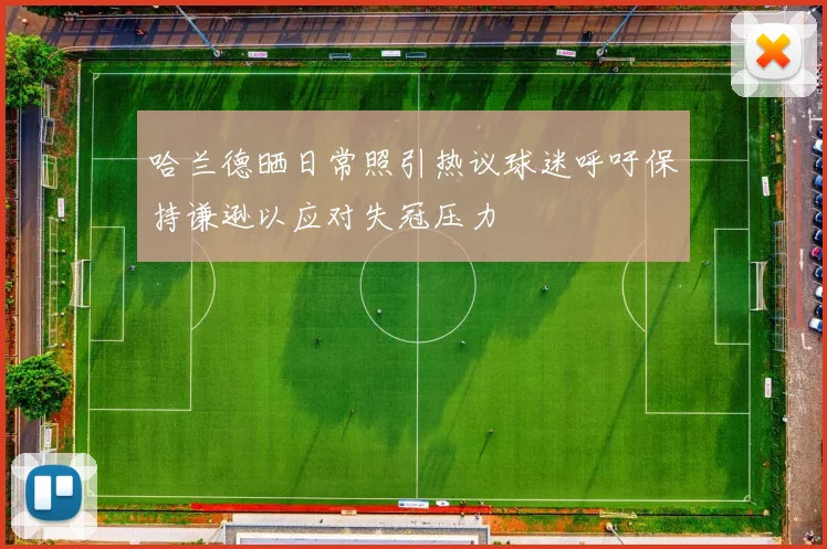 哈兰德晒日常照引热议球迷呼吁保持谦逊以应对失冠压力