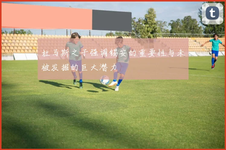 杜马斯之子强调锡安的重要性与未被发掘的巨大潜力